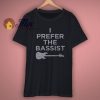 I Prefer The Bassist t shirt