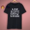 K Pop Coffee Ramen K Drama Shirt