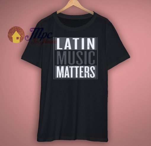 Latin Music Matters T Shirt