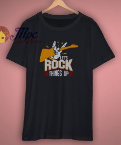 Lets Rock Things Up Shirt