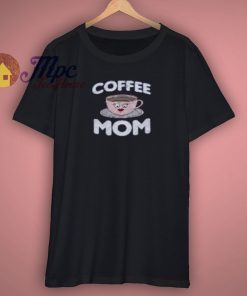 Mothers Day Coffee Mom Shirt