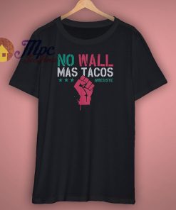 No Wall Mas Tacos Resist Shirt