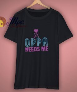 Oppa Needs Me T Shirt