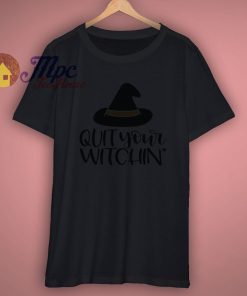 Quit Your Witchin Ladies Halloween T Shirt