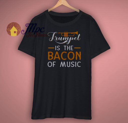 Trumpet Is The Bacon Of Music Shirt