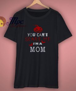 You cant scare me Im a mom T Shirt
