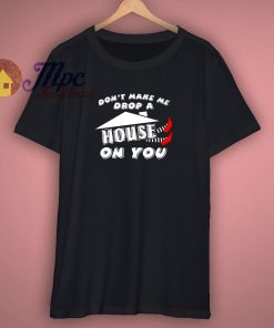 Dont Make Me Drop A House On You Halloween Shirt