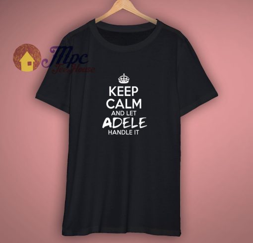 Keep Calm And Let Adele Handle It Shirt