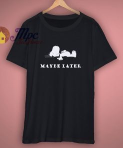 Maybe Later Snoopy Peanuts Dog Charlie Brown Shirt