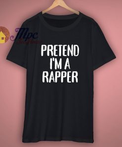 Pretend Im A Rapper T Shirt