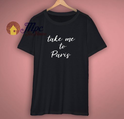 Take Me To Paris Shirt
