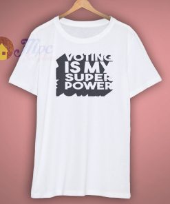 Voting is my Super Power Shirt