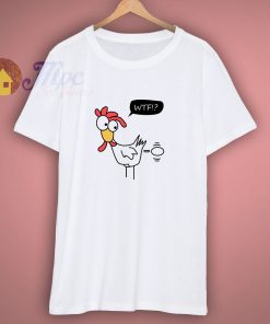 Cock Is laying An Egg And Think Wtf T Shirt