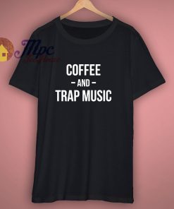 Coffee And Trap Music Shirt
