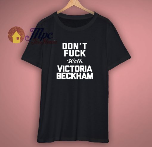 Dont Fuck With Victoria Becham T Shirt