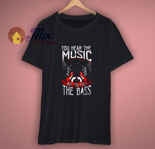 Hear the Music Feel the Bass Player Bassist Guitarist Gift T Shirt