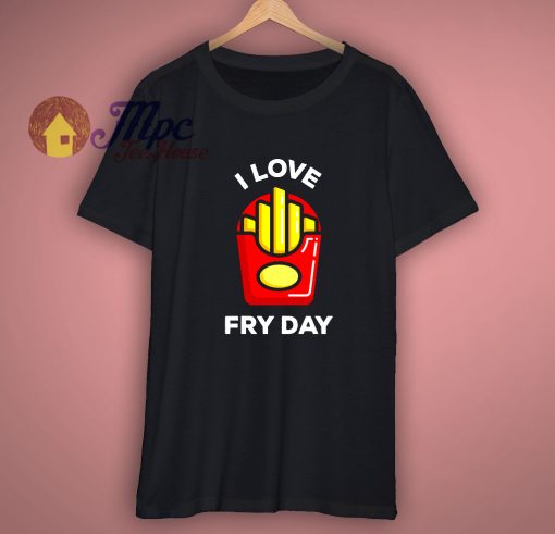 I Love Cute Fry Day T Shirt