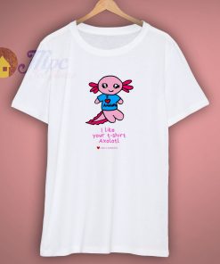 I like your t shirt Axolotl Unisex