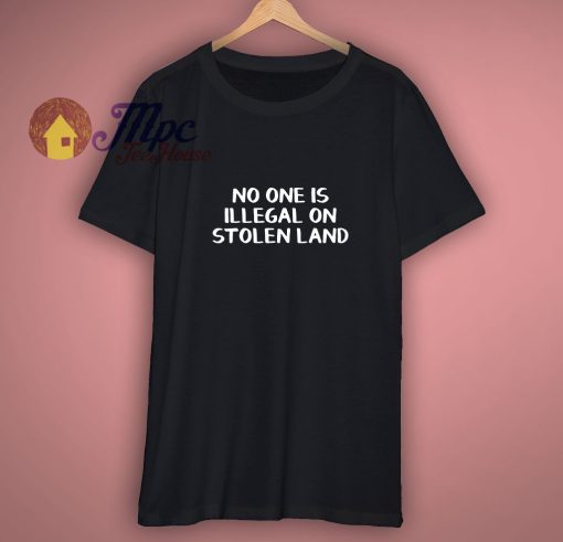 No one is illegal on stolen land T Shirt