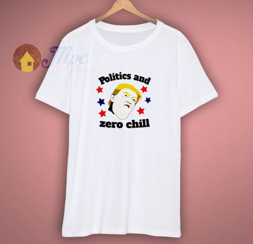 Politics Zero Chill T Shirt