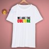 We Are The Culture T shirt