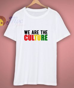 We Are The Culture T shirt