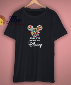 We are never too old for disney shirt