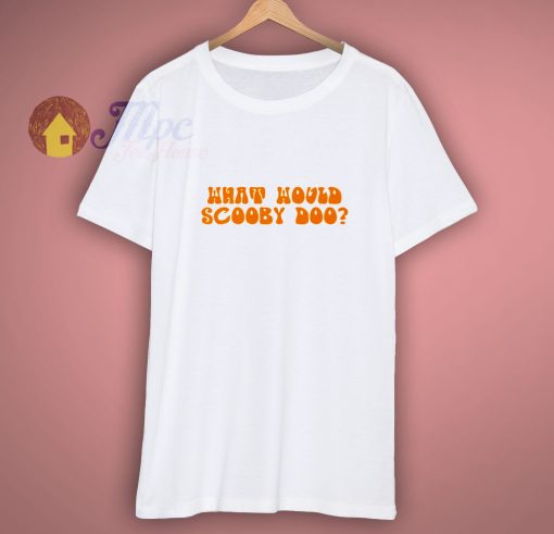 What Would Scooby Doo Ruh Roh T Shirt