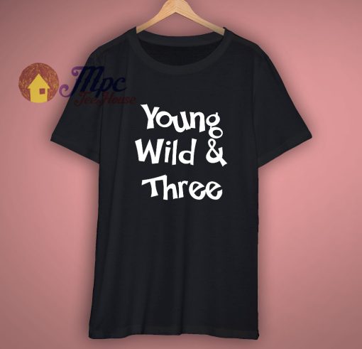 Young and Wild Birthday T Shirt