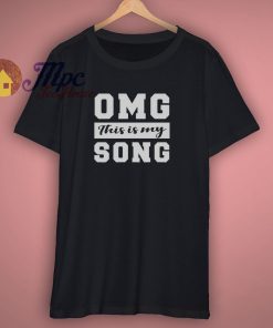 OMG This is My Song Shirt