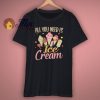 All You Need Is Ice Cream T Shirt