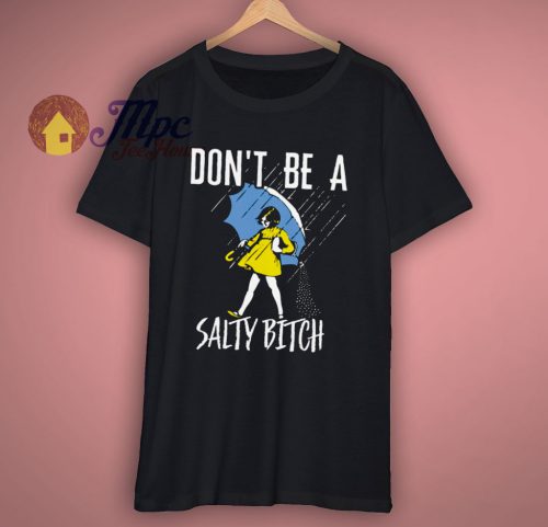 Dont Be A Salty Bitch T Shirt