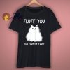 Fluff You Funny Cat Kitten T Shirts