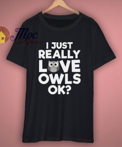 I Just Really Love Owls T Shirt