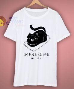 Impress Me Human Cat T shirt