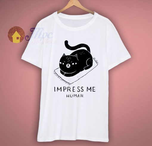 Impress Me Human Cat T shirt