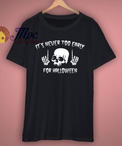 Its Never Too Early For Halloween Goth T Shirt