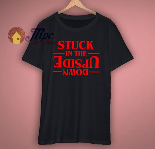 Stuck In The Upside Down T Shirt