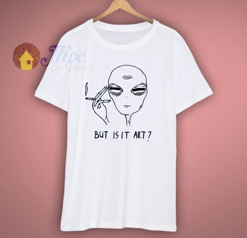 Tired Alien But Is It Art T Shirt