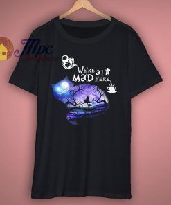 Were all Mad here T Shirt