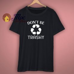 Do Not Be Trashy Environmental T Shirt