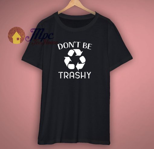 Do Not Be Trashy Environmental T Shirt