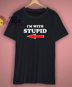 I Am With Stupid Funny T Shirt