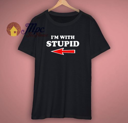 I Am With Stupid Funny T Shirt