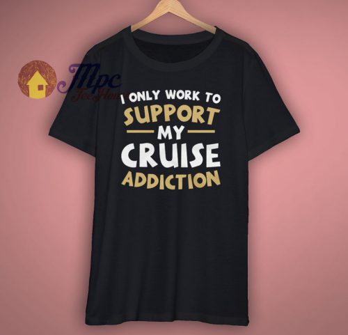 Work To Support My Addiction Funny Gift T Shirt