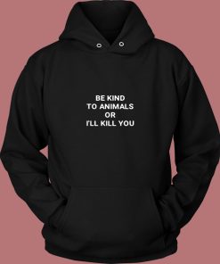 Be Kind To Animals Or Ill Kill You Vintage Hoodie