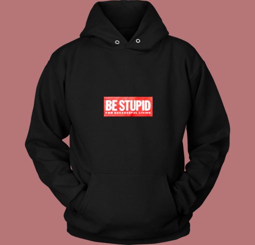 Be Stupid For Successful Living Vintage Hoodie