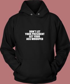 Dont Let Your President Get Your Ass Whooped Vintage Hoodie