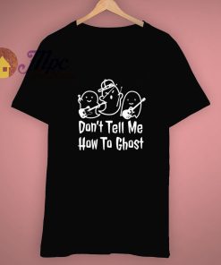 Dont Tell Me How to Ghost T Shirt
