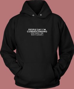 Funny Shirt People Say Im Condescending Funny Vintage Hoodie